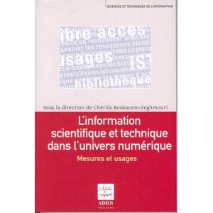 L'information scientifique et technique dans l'univers numerique : mesures et usages : actes du Coll Colloque Ressources electroniques academiques : mesures et usages (2009  Lille) ADBS