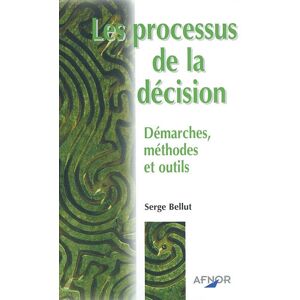 Les processus de la décision : démarches, méthodes et outils Serge Bellut Afnor