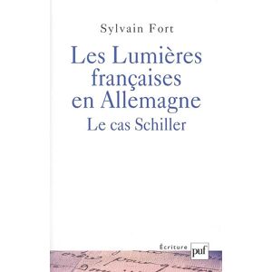 Les Lumieres francaises en Allemagne : le cas Schiller Sylvain Fort PUF