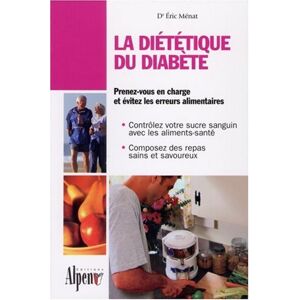 La dietetique du diabete : prenez-vous en charge, evitez les erreurs alimentaires et vivez a 100 % Eric Menat Alpen editions