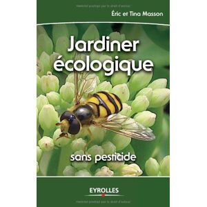 Jardiner ecologique : sans pesticide Éric Masson, Tina Masson Eyrolles