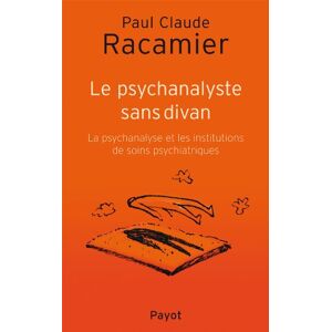 Le psychanalyste sans divan : la psychanalyse et les institutions de soins psychiatriques racamier, paul-claude Payot
