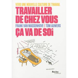 Travailler de chez vous, ca va de soi : vers une nouvelle culture de travail Frank Van Massenhove, Tom Auwers Racine