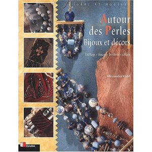 Autour des perles, bijoux et decors : enfilage, tissage, broderie, collage Alexandra Kidd Eyrolles