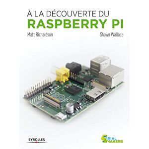 A la découverte du Raspberry Pi Matt Richardson, Shawn Wallace Eyrolles