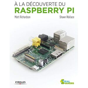 A la découverte du Raspberry Pi Matt Richardson, Shawn Wallace Eyrolles