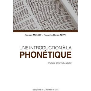 Une introduction a la phonetique  philippe munot, francois-xavier neve, henriette walter, pierre toussaint Les editions de la province de Liege