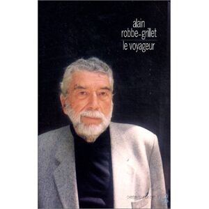 Le voyageur : textes, causeries et entretiens : 1947-2001 Alain Robbe-Grillet Bourgois