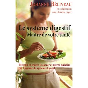 Le systeme digestif maitre de votre sante prevenir et traiter le cancer et autres maladies par l Johanne Beliveau Christine Goyer LE DAUPHIN BLANC