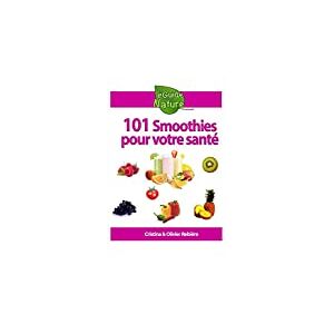 101 Smoothies pour votre sante: recettes de smoothies curatifs de fruits et legumes  cristina rebiere, olivier rebiere Independently published