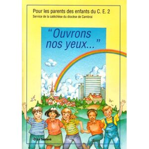 Ouvrons nos yeux : pour les parents des enfants du CE2 Eglise catholique. Diocèse (Cambrai, Nord). Service de la catéchèse le Sénevé