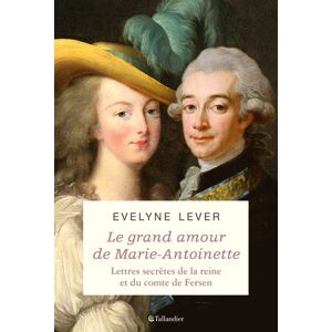 Le grand amour de Marie-Antoinette : lettres secretes de la reine et du comte de Fersen Marie-Antoinette, Hans Axel von Fersen Tallandier