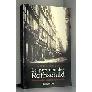 Le premier des Rothschild : Meyer Amschel, fondateur de la dynastie Amos Elon Calmann-Levy