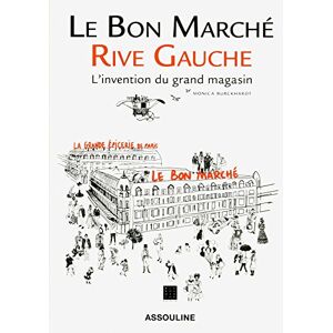 Le Bon Marche, Rive gauche : l'invention du grand magasin Monica Burckhardt Assouline