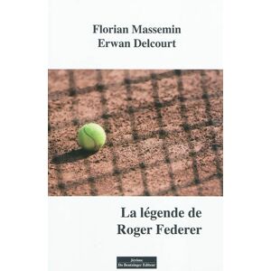 La legende de Roger Federer : enquete sportive Erwan Delcourt, Florian Massemin J. Do Bentzinger