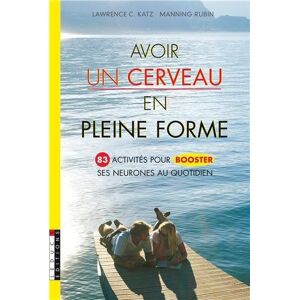 Avoir un cerveau en pleine forme : 83 activites pour booster ses neurones au quotidien Lawrence C. Katz, Manning Rubin Leduc.s editions