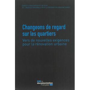 Changeons de regard sur les quartiers : vers de nouvelles exigences pour la renovation urbaine Agence nationale pour la renovation urbaine (France). Comite d'evaluation et de suivi La Documentation francaise