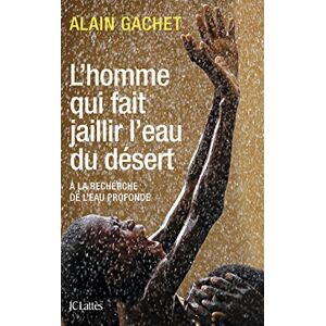 Lhomme qui fait jaillir leau du desert a la recherche de leau profonde Alain Gachet Lattes