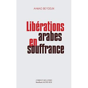 Liberations arabes en souffrance : approches aleatoires d'une modernisation entravee Ahmad Beydoun Sindbad, Orient des livres (L')