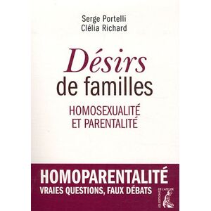Desirs de familles : homosexualite et parentalite Clelia Richard, Serge Portelli Ed. de l'Atelier