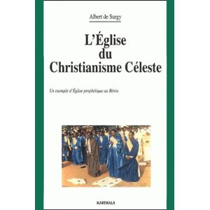 L'Eglise du christianisme celeste : un exemple d'Eglise prophetique au Benin Albert de Surgy Karthala