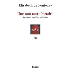Une tout autre histoire : questions a Jean-Francois Lyotard Elisabeth de Fontenay Fayard