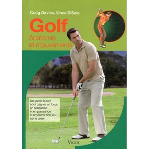 Golf : anatomie et mouvements : un guide illustre pour gagner en force, en souplesse et en puissance Craig Davies, Vince DiSaia Vigot