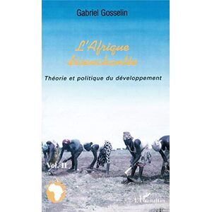 L'Afrique désenchantée. Vol. 2. Théorie et politique du développement Gabriel Gosselin L'Harmattan