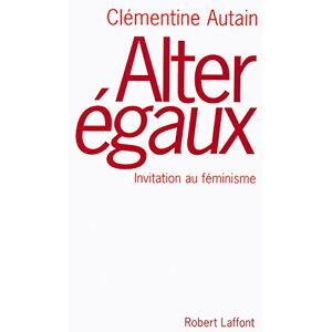 Alter egaux : invitation au feminisme Clementine Autain R. Laffont