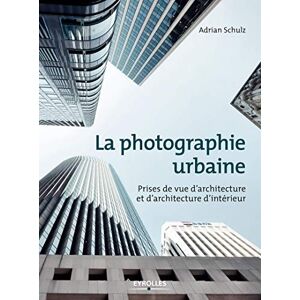 La photographie urbaine : prises de vue d'architecture et d'architecture d'intérieur Adrian Schulz Eyrolles - Publicité