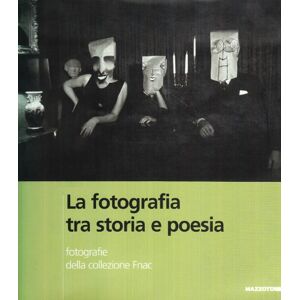 La photographie, entre histoire et poesie : photographies de la Collection Fnac. La fotografia, tra  serani, laura Mazzotta