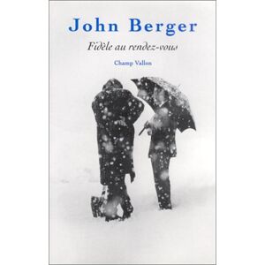 Fidèle au rendez-vous John Berger Champ Vallon