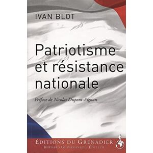 Patriotisme et resistance nationale Yvan Blot Ed. du Grenadier-Bernard Giovanangeli editeur