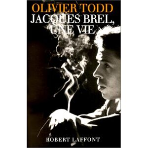 Jacques Brel : une vie Olivier Todd R. Laffont