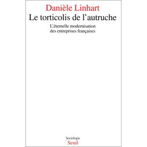 Le Torticolis de lautruche leternelle modernisation des entreprises francaises Daniele Linhart Seuil