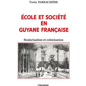 Ecole et societe en Guyane francaise : scolarisation et colonisation Yvette Farraudiere L'Harmattan