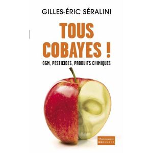 Tous cobayes ! : OGM, pesticides, produits chimiques Gilles-Eric Seralini Flammarion