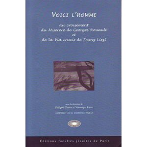 Voici l'homme : au carrefour du Miserere de Georges Rouault et de la Via crucis de Franz Liszt charru Ed. des Facultes jesuites de Paris