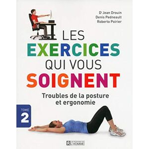 Les exercices qui vous soignent Vol 2 Troubles de la posture et ergonomie Jean Drouin Denis Pedneault Roberto Poirier HOMME DE L