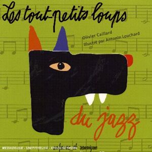 Les tout-petits loups du jazz : un livre, un CD Olivier Caillard, Antonin Louchard Enfance et musique