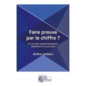 Faire preuve par le chiffre ? : le cas des experimentations aleatoires en economie Arthur Jatteau Comite pour l'histoire economique et financiere de la France-IGPDE
