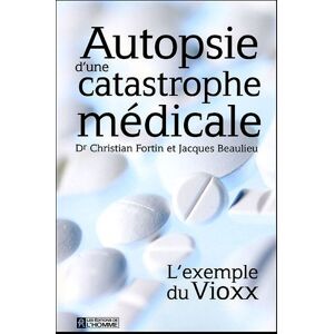 Autopsie d'une catastrophe medicale : exemple du Vioxx Christian Fortin, Jacques Beaulieu HOMME (DE L')