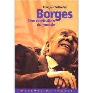 Borges : une restitution du monde Francois Taillandier Mercure de France