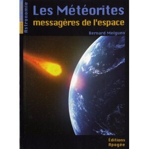 Les meteorites, messageres de l'espace Bernard Melguen Apogee