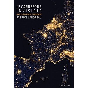 Le carrefour invisible : une chronique francaise Fabrice Lardreau Plein jour