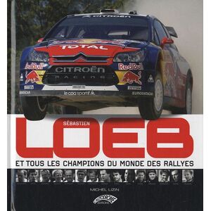 Sébastien Loeb : et les quinze autres champions du monde des rallyes Michel Lizin l'Autodrome