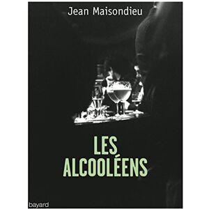 Les alcooleens : l'alcoolisme, au carrefour de la honte et du mepris Jean Maisondieu Bayard