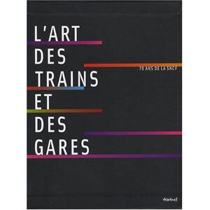 L'art des trains et des gares : 70 ans de la SNCF bernabeu, laurence Textuel