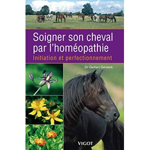 Soigner son cheval par l'homeopathie : initiation et perfectionnement Gerhart Gerweck Vigot