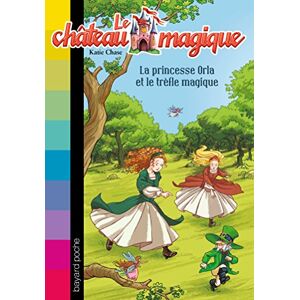 Le chateau magique. Vol. 15. La princesse Orla et le trefle magique Katie Chase Bayard Jeunesse